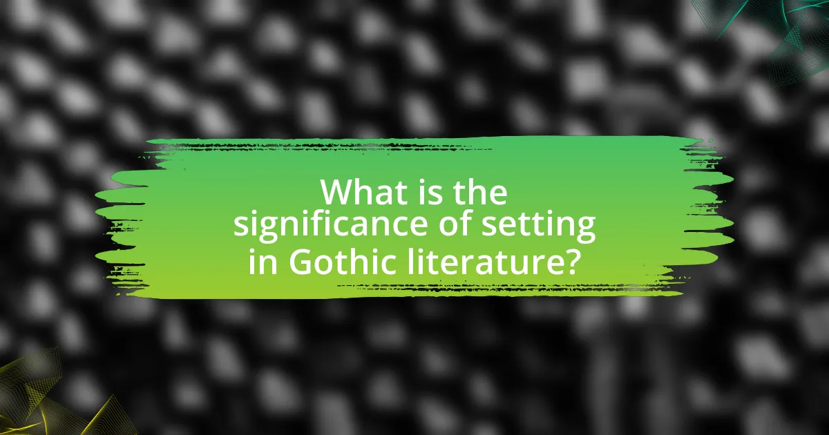 What is the significance of setting in Gothic literature?